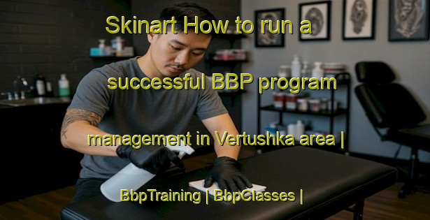 Skinart How to run a successful BBP program management in Vertushka area | BbpTraining | BbpClasses | SkinartTraining-Russian Federation